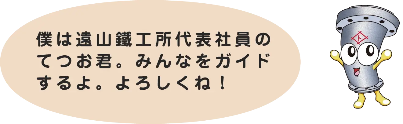 僕は遠山鐵工所代表社員のてつお君。みんなをガイドするよ。よろしくね！