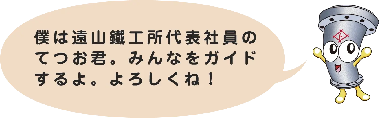 僕は遠山鐵工所代表社員のてつお君。みんなをガイドするよ。よろしくね！