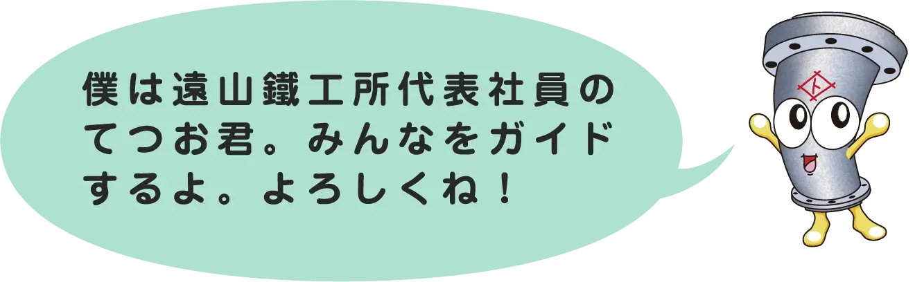 僕は遠山鐵工所代表社員のてつお君。みんなをガイドするよ。よろしくね！